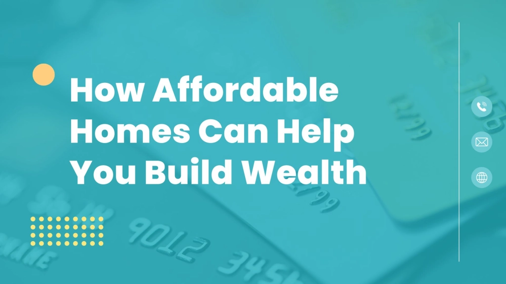 how to build wealth with affordable homes, benefits of owning an affordable home, affordable housing investment tips, affordable homes, build wealth, real estate investment, homeownership, property appreciation